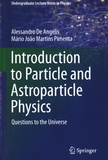 Alessandro De Angelis et Mario Joao Martins Pimenta - Introduction to Particle and Astroparticle Physics - Questions to the Universe.