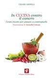 Cesare Gridelli - In cucina contro il cancro. Cento ricette per aiutare a contrastarlo.
