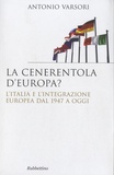 Antonio Varsori - La cenerentola d'Europa ? - L'Italia e l'integrazione europea dal 1947 a oggi.