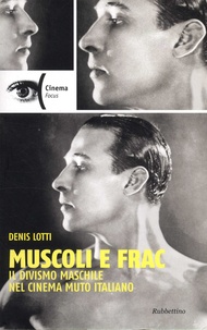 Denis Lotti - Muscoli e frac - Il divismo maschile nel cinema muto italiano (1910-1929).
