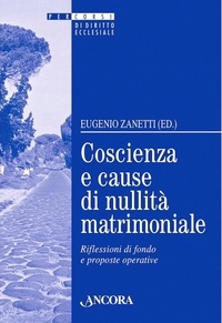 Eugenio Zanetti - Coscienza e cause di nullità matrimoniale - Riflessioni di fondo e proposte operative.