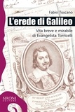 Fabio Toscano - L'erede di Galileo. Vita breve e mirabile di Evangelista Torricelli.