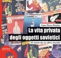 G. Piero Piretto - La vita privata degli oggetti sovietici. 25 storie da un altro mondo.