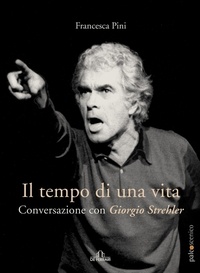 Francesca Pini - Il tempo di una vita - Conversazione con Giorgio Strehler.