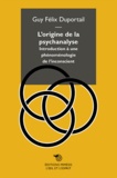 Guy-Félix Duportail - L'origine de la psychanalyse - Introduction à une phénoménologie de l'inconscient.