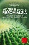 Ciro Conversano et Laura Marchi - Vivere con la fibromialgia - Strategie psicologiche per affrontare il dolore cronico.
