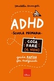 Donatella Arcangeli - ADHD - Cosa fare (e non) - Guida rapida per insegnanti - Scuola primaria.