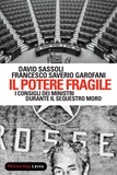 David Sassoli et Francesco Saverio Garofani - Il potere fragile. I consigli dei ministri durante il sequestro Moro.