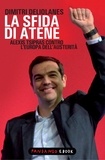 Dimitri Deliolanes - La sfida di Atene. Alexis Tsipras contro l'Europa dell'austerità.