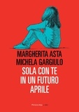 Margherita Asta et Michela Gargiulo - Sola con te in un futuro aprile, N.E..