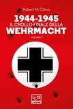 Robert M. Citino et Vincenzo Valentini - 1944-1945 Il crollo finale della Wehrmacht Vol. II.