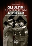Jean Lopez et Cristina Spinoglio - Gli ultimi cento giorni di Hitler - Storia di un'apocalisse.