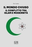 Elio Cadelo - Il mondo chiuso - Il conflitto tra islam e modernità.