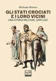 Nicholas Morton et Giuliana Lomazzi - Gli Stati crociati e i loro vicini - Una storia militare 1099-1187.