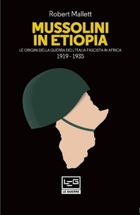 Robert Mallet et Rossana Macuz Varrocchi - Mussolini in Etiopia - Le origini della guerra dell'Italia fascista in Africa 1919-1935.