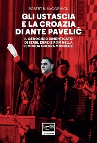 Robert B. McCromick et Fulvio Cardoni - Gli Ustascia e la Croazia di Ante  Pavelić - Il genocidio dimenticato di Serbi, Ebrei e Rom nella Seconda guerra mondiale.