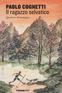 Paolo Cognetti - Il ragazzo selvatico - Quaderno di montagna.