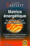 Richard A. Bartlett - Matrice énergétique - La science de l'art de la transformation.