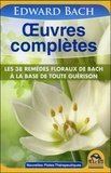 Edward Bach - Oeuvres complètes - Les 38 remèdes floraux de Bach à la base de toute guérison.