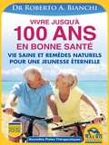 Roberto Bianchi - Vivre jusqu'à 100 ans en bonne santé - Vie saine et remèdes naturels pour une jeunesse éternelle.