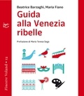 Beatrice Barzaghi et Maria Fiano - Guida alla Venezia ribelle.