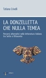 Tatiana Crivelli - La donzelletta che nulla tema - Percorsi alternativi nella letteratura italiana tra Sette e Ottocento.
