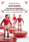 Diego Mariottini - Outsider - Otto imprese leggendarie per sperare in un calcio migliore.