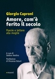 Giorgio Caproni et Stefano Verdino - Amore, com'è ferito il secolo - Poesie e lettere alla moglie.