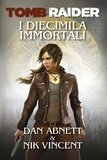 Dan Abnett et Nik Vincent - Tomb Raider - I Diecimila Immortali.