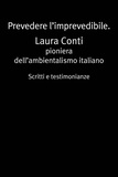 Laura Conti - Prevedere l’imprevedibile - Laura Conti pioniera dell’ambientalismo italiano.
