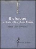 Robert Louis Stevenson - Il re barbaro - Ritratto di Henry David Thoreau.