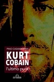 Pino Casamassima - Kurt Cobain, l'ultimo punk.