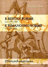 Fiorenzo Toso - E restan forme. Versci 1981-1990 / E rimangono forme. Versi 1981-1990.