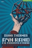 Diana Thermes - Ayn Rand e il fascismo eterno - Una narrazione distopica.