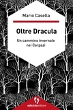Mario Casella - Oltre Dracula - Un cammino invernale nei Carpazi.
