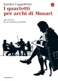 Sandro Cappelletto - I quartetti per archi di Mozart. Alla ricerca di un'armonia possibile.