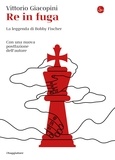 Vittorio Giacopini - Re in fuga - La leggenda di Bobby Fischer.