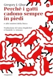 Gregory G. Gbur et Luisa Doplicher - Perché i gatti cadono sempre in piedi? - e altri misteri della fisica.