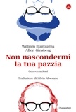 William Burroughs et Allen Ginsberg - Non nascondermi la tua pazzia - Conversazioni.