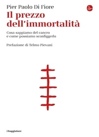 Pier Paolo Di Fiore et Telmo Pievani - Il prezzo dell'immortalità - Cosa sappiamo del cancro e come possiamo sconfiggerlo.