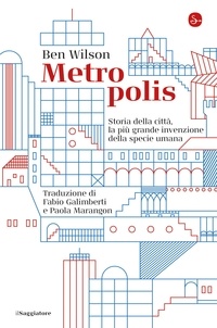 Ben Wilson et Paola Marangon - Metropolis - Storia della città, la più grande invenzione della specie umana.