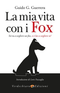 Guido G. Guerrera - La mia vita con i Fox - Sei tu a scegliere un Fox, o è lui a scegliere te?.