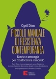 Cyril Dion - Piccolo manuale di resistenza contemporanea - Storie e strategie per trasformare il mondo.