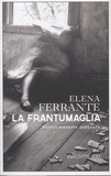 Elena Ferrante - La frantumaglia - Carte 1991-2003, Tessere 2003-2007, Lettere 2011-2016.