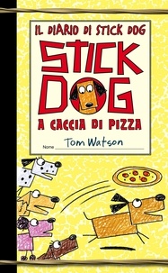 Tom Watson - Il diario di Stick Dog 3. Stick Dog a caccia di pizza.