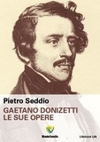 PIETRO SEDDIO - GAETANO DONIZETTI - LE SUE OPERE.