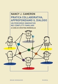 Nancy J. Cameron et Cristina Mordiglia - Pratica collaborativa, approfondiamo il dialogo. Un percorso innovativo nei conflitti familiari.