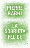 Pierre Rabhi - La sobrietà felice.