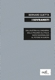 Bernard Guetta et Anna Bissanti - I sovranisti - Dall'Austria all'Ungheria, dalla Polonia all'Italia, nuovi nazionalismi al potere in Europa.