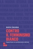 Rafia Zakaria et Alessandra Castellazzi - Contro il femminismo bianco - Appunti per un cambiamento radicale.
